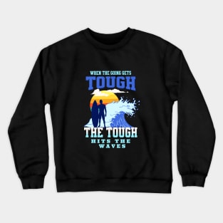 The Tough Surf Waves Inspirational Quote Phrase Text Crewneck Sweatshirt